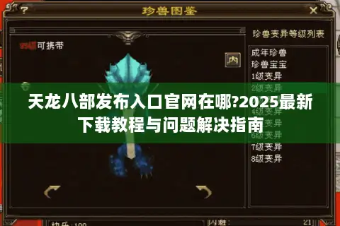 天龙八部发布入口官网在哪?2025最新下载教程与问题解决指南