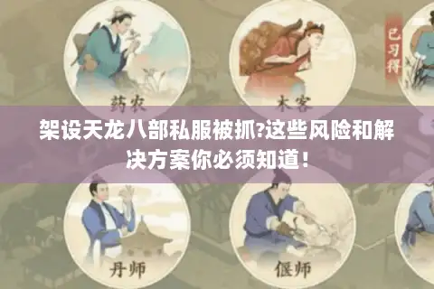 架设天龙八部私服被抓?这些风险和解决方案你必须知道! 架设天龙八部私服被抓?这些风险和解决方案你必须知道!