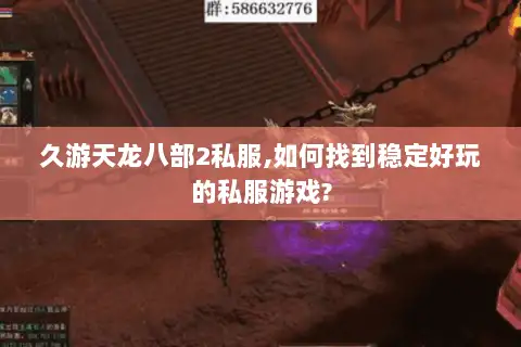 久游天龙八部2私服,如何找到稳定好玩的私服游戏? 久游天龙八部2私服,如何找到稳定好玩的私服游戏?