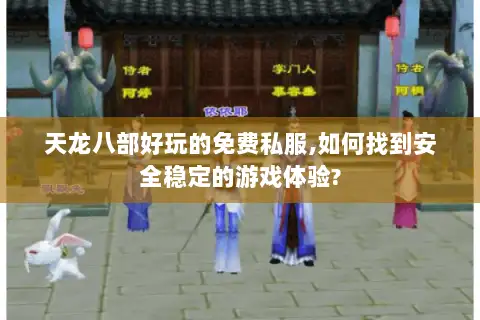 天龙八部好玩的免费私服,如何找到安全稳定的游戏体验?