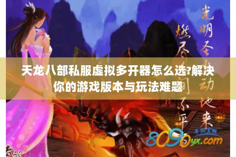 天龙八部私服虚拟多开器怎么选?解决你的游戏版本与玩法难题