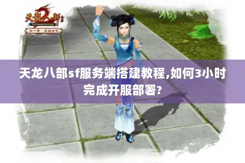 天龙八部sf服务端搭建教程,如何3小时完成开服部署? 天龙八部sf服务端搭建教程,如何3小时完成开服部署?