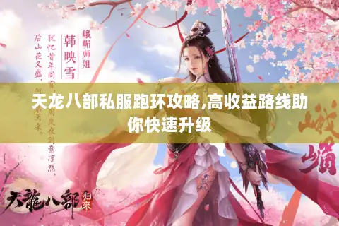 天龙八部私服跑环攻略,高收益路线助你快速升级