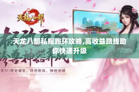 天龙八部私服跑环攻略,高收益路线助你快速升级