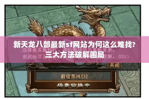 新天龙八部最新sf网站为何这么难找?三大方法破解困局