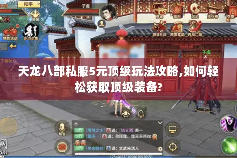 天龙八部私服5元顶级玩法攻略,如何轻松获取顶级装备? 天龙八部私服5元顶级玩法攻略,如何轻松获取顶级装备?