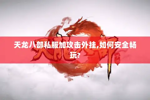 天龙八部私服加攻击外挂,如何安全畅玩?
