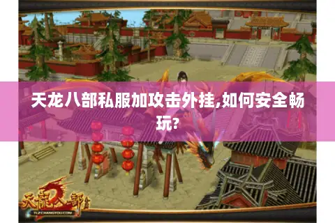 天龙八部私服加攻击外挂,如何安全畅玩?