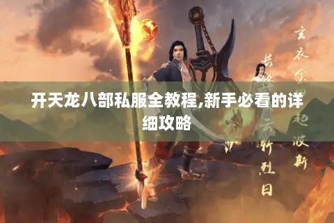 开天龙八部私服全教程,新手必看的详细攻略