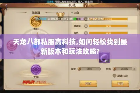 天龙八部私服高科技,如何轻松找到最新版本和玩法攻略? 天龙八部私服高科技,如何轻松找到最新版本和玩法攻略?
