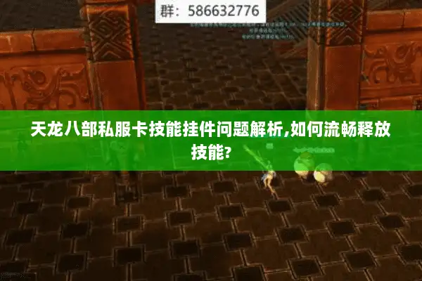 天龙八部私服卡技能挂件问题解析,如何流畅释放技能?