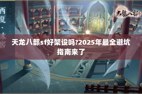 天龙八部sf好架设吗?2025年最全避坑指南来了 天龙八部sf好架设吗?2025年最全避坑指南来了