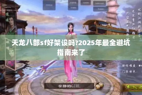 天龙八部sf好架设吗?2025年最全避坑指南来了 天龙八部sf好架设吗?2025年最全避坑指南来了
