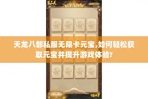 天龙八部私服无限卡元宝,如何轻松获取元宝并提升游戏体验? 天龙八部私服无限卡元宝,如何轻松获取元宝并提升游戏体验?