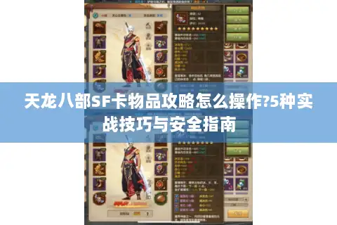 天龙八部SF卡物品攻略怎么操作?5种实战技巧与安全指南 天龙八部SF卡物品攻略怎么操作?5种实战技巧与安全指南