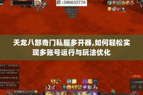 天龙八部奇门私服多开器,如何轻松实现多账号运行与玩法优化 天龙八部奇门私服多开器,如何轻松实现多账号运行与玩法优化