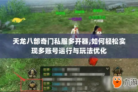 天龙八部奇门私服多开器,如何轻松实现多账号运行与玩法优化 天龙八部奇门私服多开器,如何轻松实现多账号运行与玩法优化