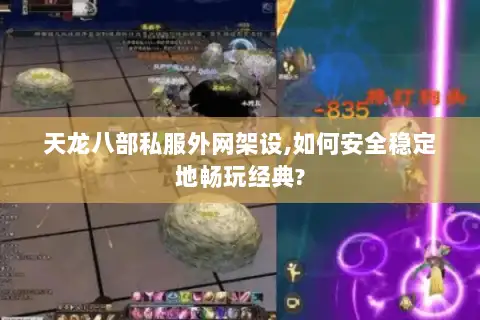 天龙八部私服外网架设,如何安全稳定地畅玩经典? 天龙八部私服外网架设,如何安全稳定地畅玩经典?