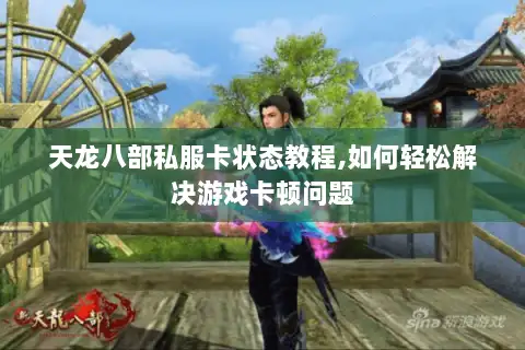 天龙八部私服卡状态教程,如何轻松解决游戏卡顿问题 天龙八部私服卡状态教程,如何轻松解决游戏卡顿问题