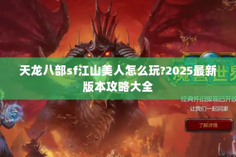 天龙八部sf江山美人怎么玩?2025最新版本攻略大全 天龙八部sf江山美人怎么玩?2025最新版本攻略大全