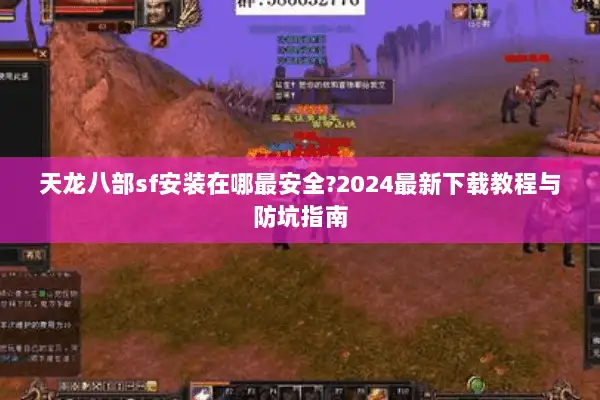 天龙八部sf安装在哪最安全?2024最新下载教程与防坑指南