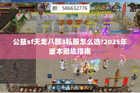 公益sf天龙八部3私服怎么选?2025年版本避坑指南 公益sf天龙八部3私服怎么选?2025年版本避坑指南