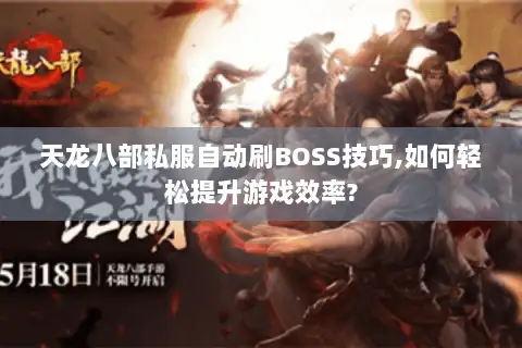 天龙八部私服自动刷BOSS技巧,如何轻松提升游戏效率?