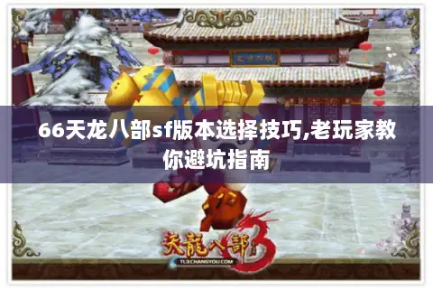 66天龙八部sf版本选择技巧,老玩家教你避坑指南