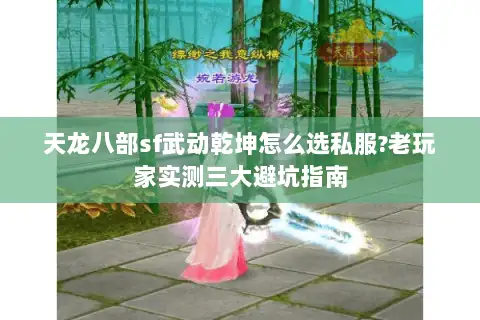 天龙八部sf武动乾坤怎么选私服?老玩家实测三大避坑指南 天龙八部sf武动乾坤怎么选私服?老玩家实测三大避坑指南