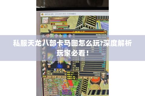 私服天龙八部卡马图怎么玩?深度解析玩家必看！