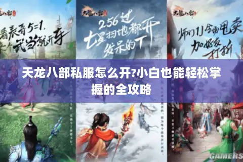 天龙八部私服怎么开?小白也能轻松掌握的全攻略 天龙八部私服怎么开?小白也能轻松掌握的全攻略