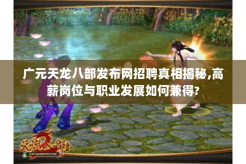 广元天龙八部发布网招聘真相揭秘,高薪岗位与职业发展如何兼得? 广元天龙八部发布网招聘真相揭秘,高薪岗位与职业发展如何兼得?