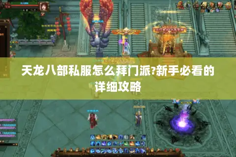 天龙八部私服怎么拜门派?新手必看的详细攻略