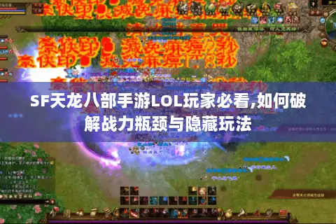 SF天龙八部手游LOL玩家必看,如何破解战力瓶颈与隐藏玩法