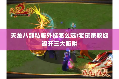 天龙八部私服外挂怎么选?老玩家教你避开三大陷阱