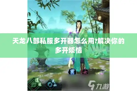天龙八部私服多开器怎么用?解决你的多开烦恼 天龙八部私服多开器怎么用?解决你的多开烦恼