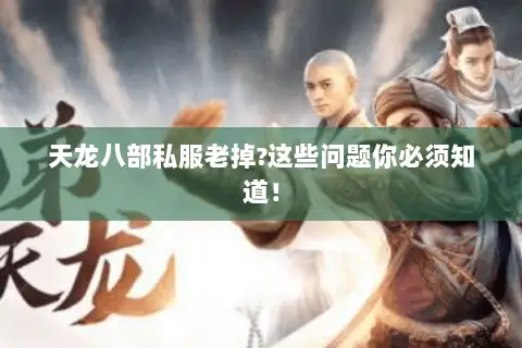 天龙八部私服老掉?这些问题你必须知道! 天龙八部私服老掉?这些问题你必须知道!