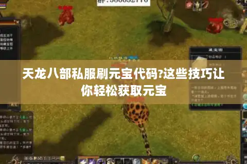 天龙八部私服刷元宝代码?这些技巧让你轻松获取元宝 天龙八部私服刷元宝代码?这些技巧让你轻松获取元宝