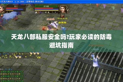 天龙八部私服安全吗?玩家必读的防毒避坑指南 天龙八部私服安全吗?玩家必读的防毒避坑指南