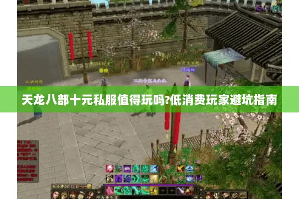天龙八部十元私服值得玩吗?低消费玩家避坑指南 天龙八部十元私服值得玩吗?低消费玩家避坑指南
