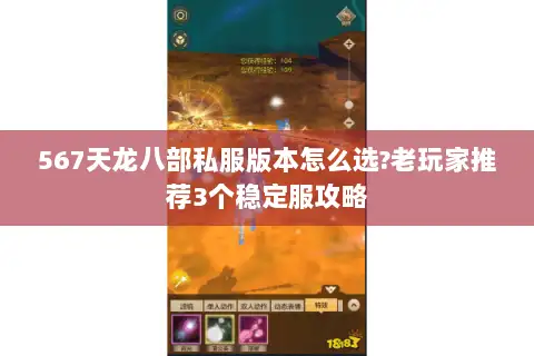 567天龙八部私服版本怎么选?老玩家推荐3个稳定服攻略 567天龙八部私服版本怎么选?老玩家推荐3个稳定服攻略