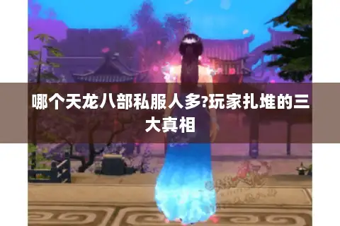 哪个天龙八部私服人多?玩家扎堆的三大真相