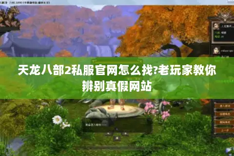 天龙八部2私服官网怎么找?老玩家教你辨别真假网站