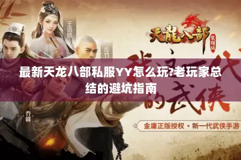 最新天龙八部私服YY怎么玩?老玩家总结的避坑指南