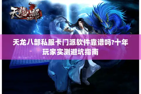 天龙八部私服卡门派软件靠谱吗?十年玩家实测避坑指南