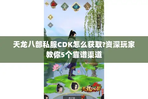 天龙八部私服CDK怎么获取?资深玩家教你5个靠谱渠道