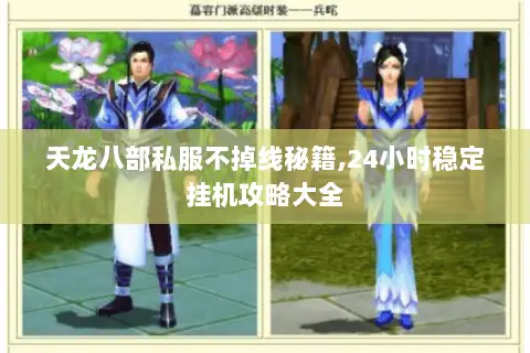 天龙八部私服不掉线秘籍,24小时稳定挂机攻略大全