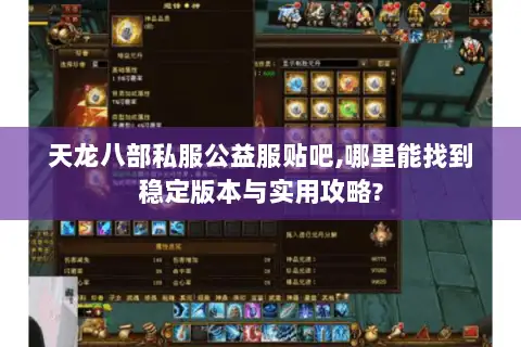 天龙八部私服公益服贴吧,哪里能找到稳定版本与实用攻略?