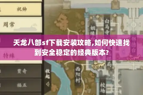 天龙八部sf下载安装攻略,如何快速找到安全稳定的经典版本? 天龙八部sf下载安装攻略,如何快速找到安全稳定的经典版本?