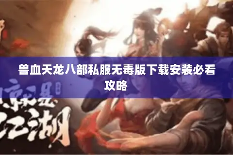 兽血天龙八部私服无毒版下载安装必看攻略